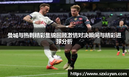 曼城与热刺精彩集锦回顾激情对决瞬间与精彩进球分析