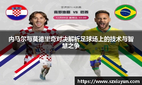 内马尔与莫德里奇对决解析足球场上的技术与智慧之争