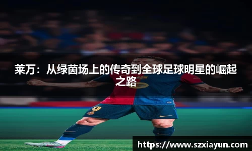 莱万：从绿茵场上的传奇到全球足球明星的崛起之路
