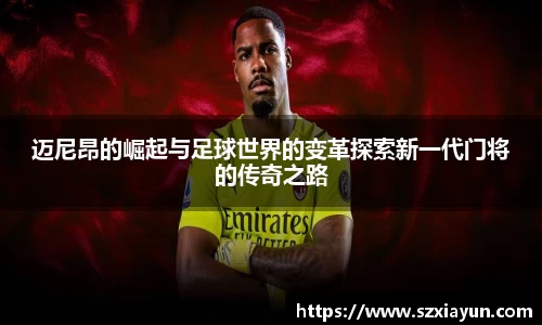迈尼昂的崛起与足球世界的变革探索新一代门将的传奇之路