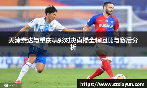 天津泰达与重庆精彩对决直播全程回顾与赛后分析