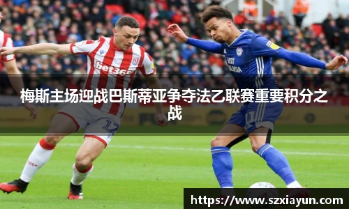 梅斯主场迎战巴斯蒂亚争夺法乙联赛重要积分之战
