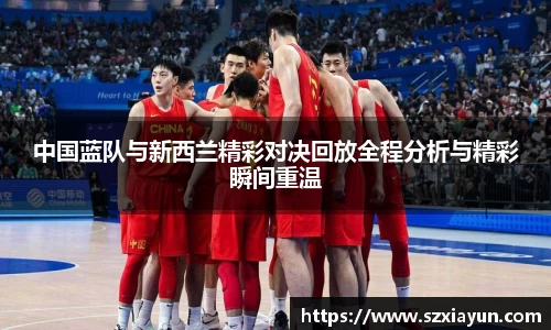 中国蓝队与新西兰精彩对决回放全程分析与精彩瞬间重温