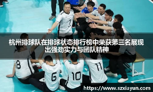 杭州排球队在排球状态排行榜中荣获第三名展现出强劲实力与团队精神